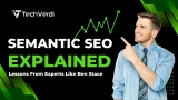 Semantic SEO Explained: Lessons From Experts Like Ben Stace